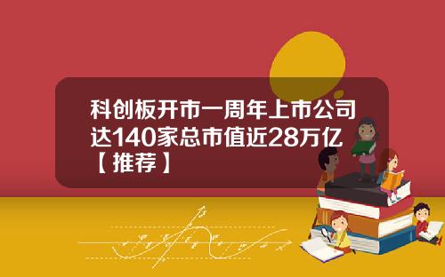 科创板开市一周年上市公司达140家总市值近28万亿【推荐】