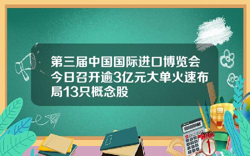 第三届中国国际进口博览会今日召开逾3亿元大单火速布局13只概念股