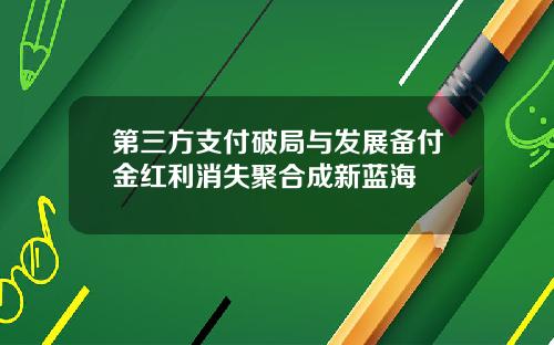 第三方支付破局与发展备付金红利消失聚合成新蓝海