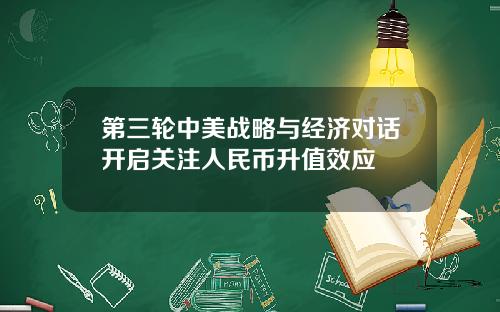 第三轮中美战略与经济对话开启关注人民币升值效应