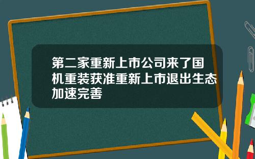 第二家重新上市公司来了国机重装获准重新上市退出生态加速完善