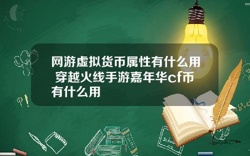 网游虚拟货币属性有什么用 穿越火线手游嘉年华cf币有什么用