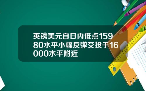 英镑美元自日内低点15980水平小幅反弹交投于16000水平附近
