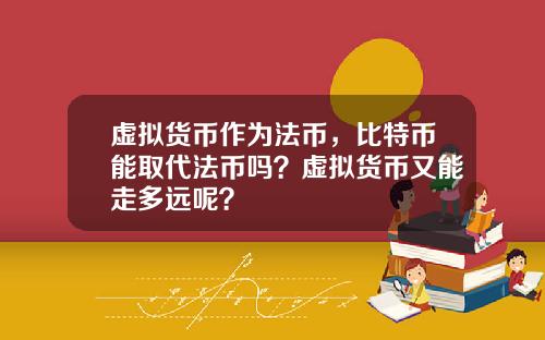 虚拟货币作为法币，比特币能取代法币吗？虚拟货币又能走多远呢？