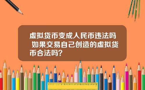 虚拟货币变成人民币违法吗 如果交易自己创造的虚拟货币合法吗？