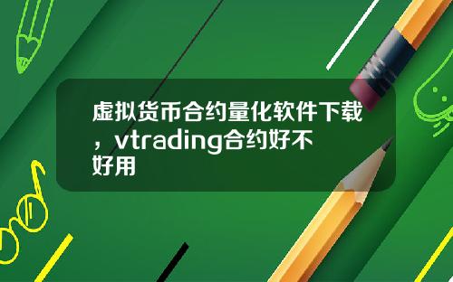 虚拟货币合约量化软件下载，vtrading合约好不好用