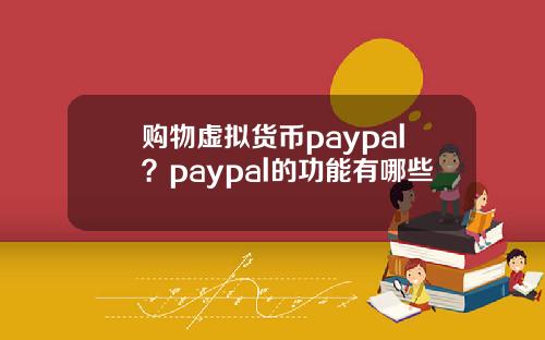 购物虚拟货币paypal？paypal的功能有哪些
