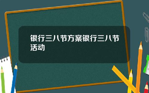 银行三八节方案银行三八节活动