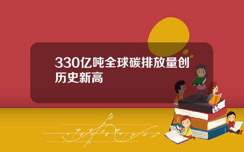 330亿吨全球碳排放量创历史新高