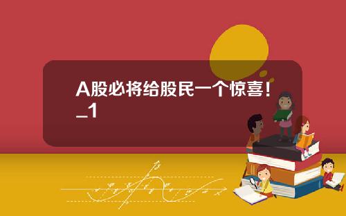 A股必将给股民一个惊喜！_1