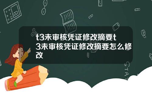 t3未审核凭证修改摘要t3未审核凭证修改摘要怎么修改