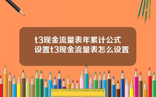 t3现金流量表年累计公式设置t3现金流量表怎么设置