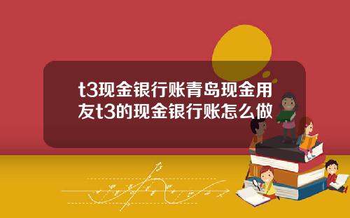 t3现金银行账青岛现金用友t3的现金银行账怎么做