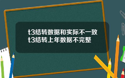t3结转数据和实际不一致t3结转上年数据不完整