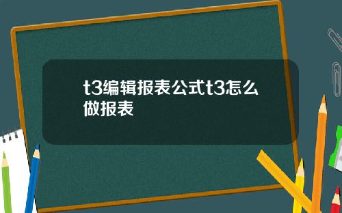 t3编辑报表公式t3怎么做报表
