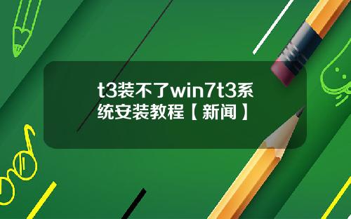t3装不了win7t3系统安装教程【新闻】