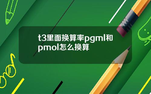t3里面换算率pgml和pmol怎么换算