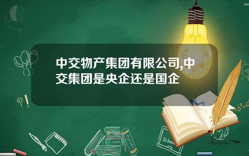 中交物产集团有限公司,中交集团是央企还是国企