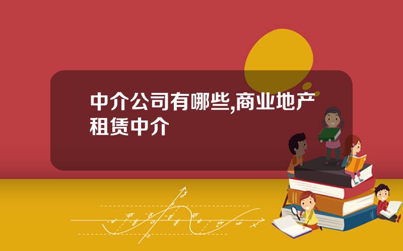 中介公司有哪些,商业地产租赁中介