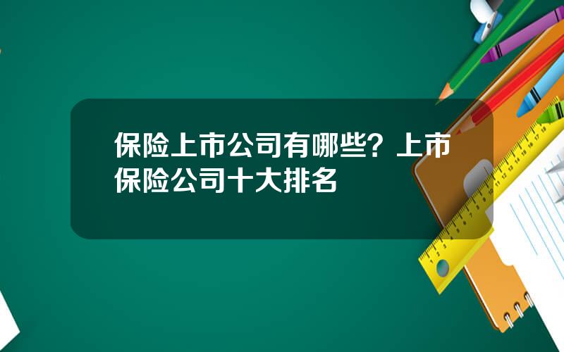 保险上市公司有哪些？上市保险公司十大排名