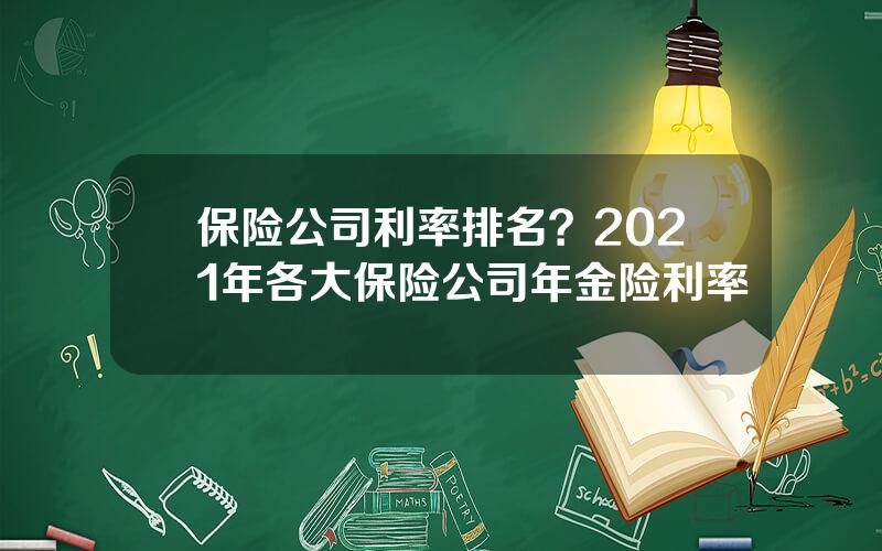 保险公司利率排名？2021年各大保险公司年金险利率