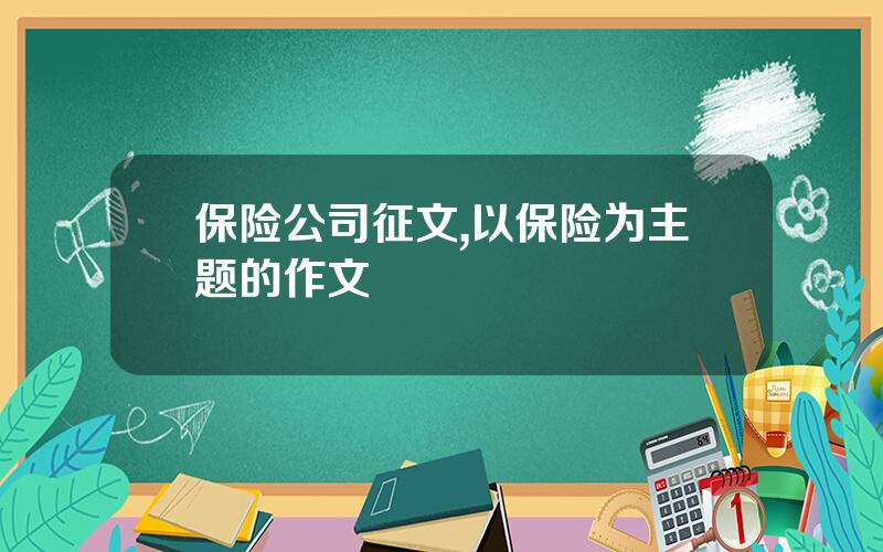 保险公司征文,以保险为主题的作文