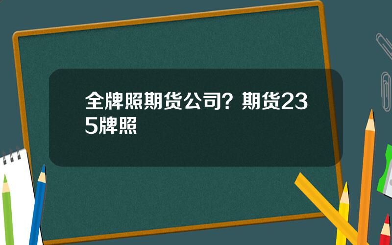 全牌照期货公司？期货235牌照