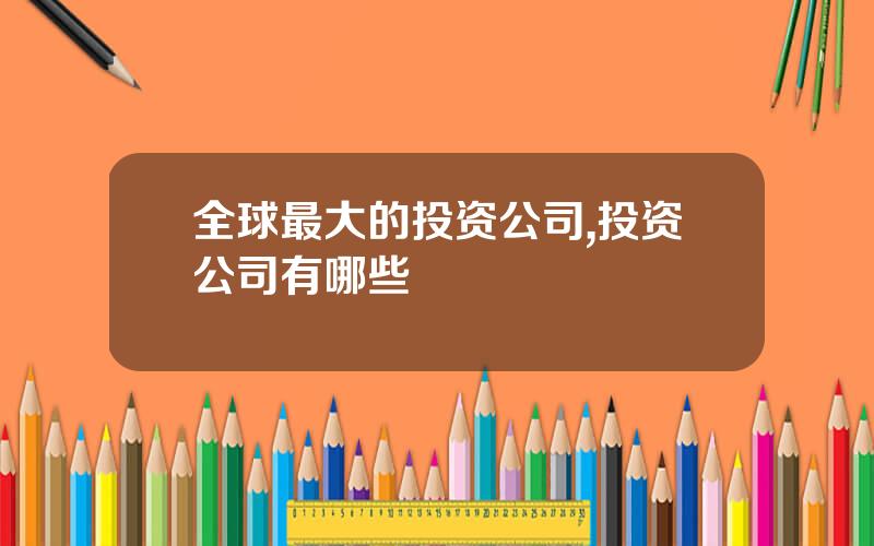 全球最大的投资公司,投资公司有哪些