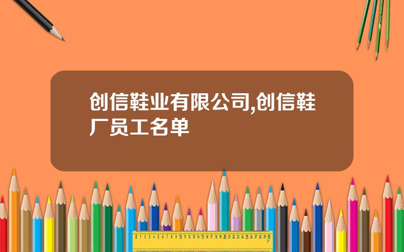 创信鞋业有限公司,创信鞋厂员工名单