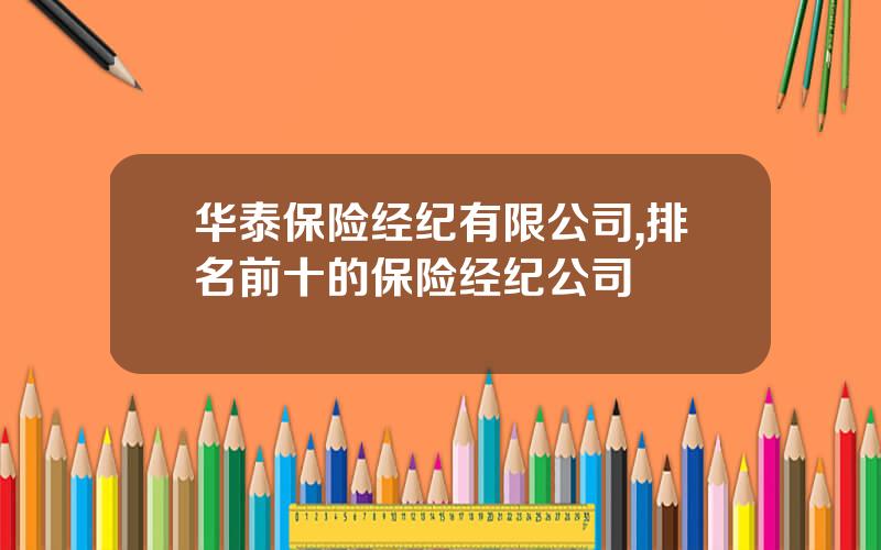 华泰保险经纪有限公司,排名前十的保险经纪公司