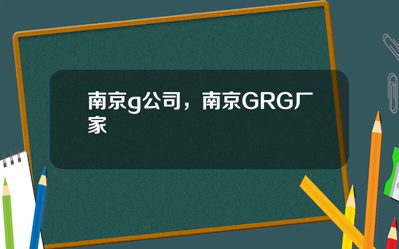 南京g公司，南京GRG厂家