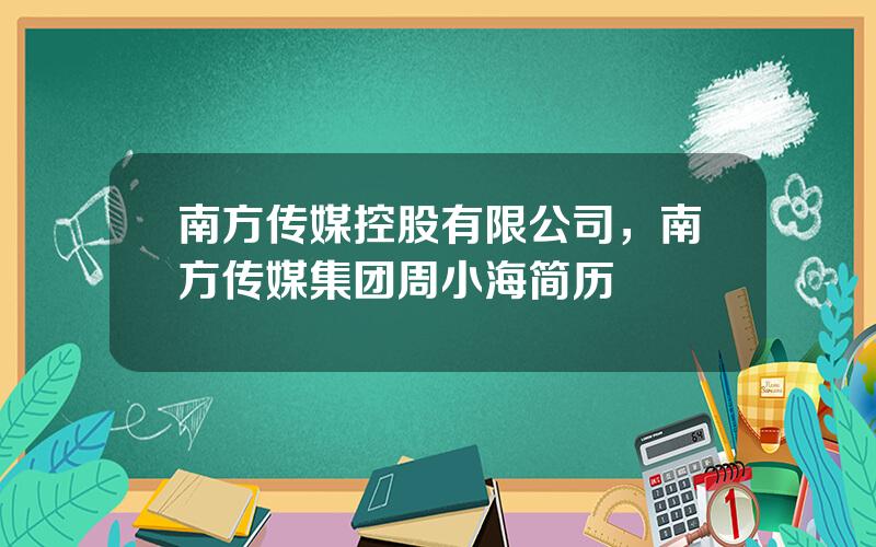 南方传媒控股有限公司，南方传媒集团周小海简历