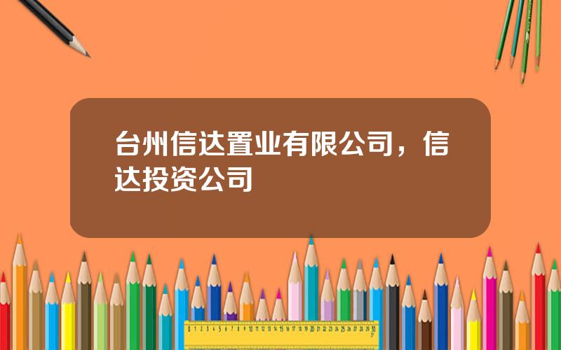 台州信达置业有限公司，信达投资公司