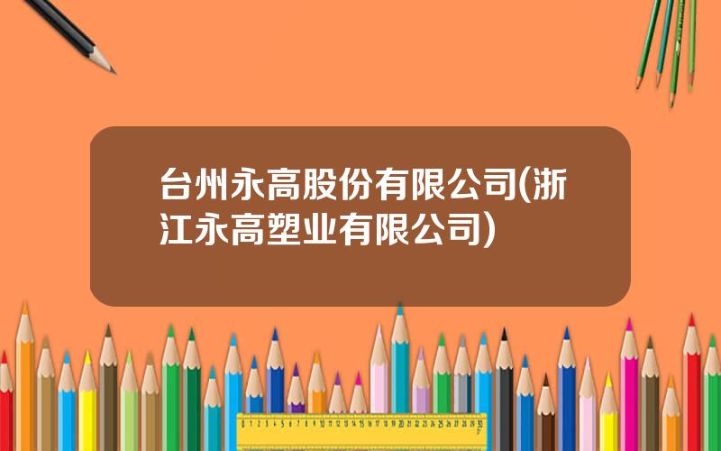 台州永高股份有限公司(浙江永高塑业有限公司)