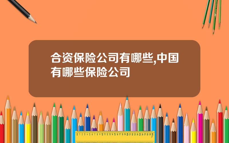 合资保险公司有哪些,中国有哪些保险公司