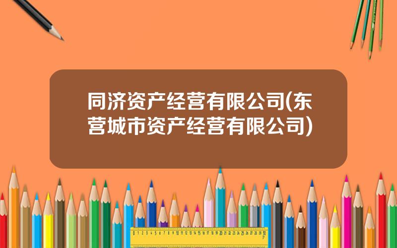 同济资产经营有限公司(东营城市资产经营有限公司)