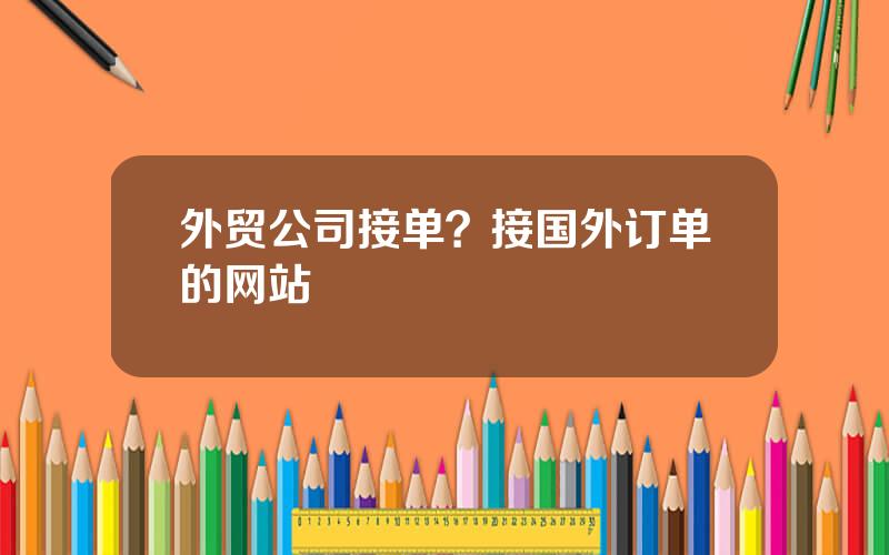外贸公司接单？接国外订单的网站