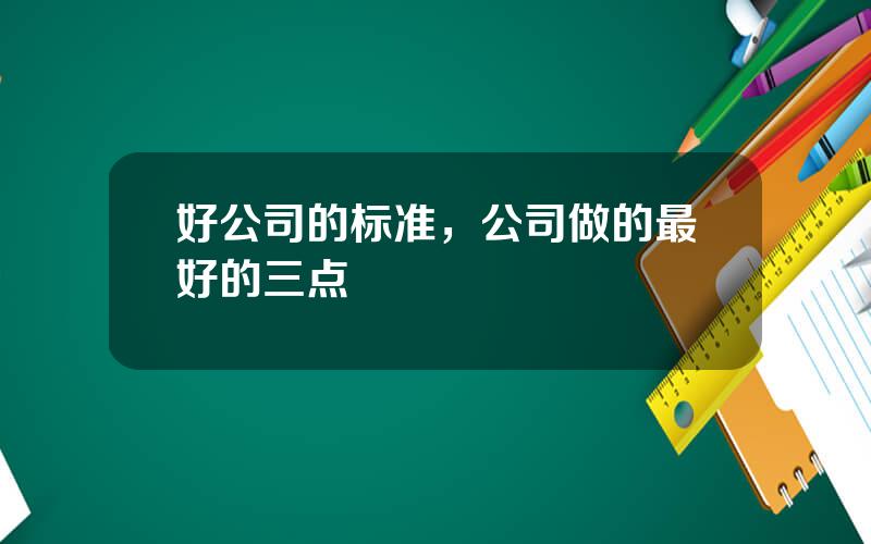 好公司的标准，公司做的最好的三点
