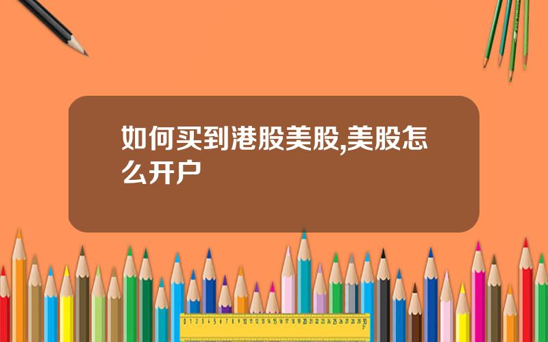如何买到港股美股,美股怎么开户