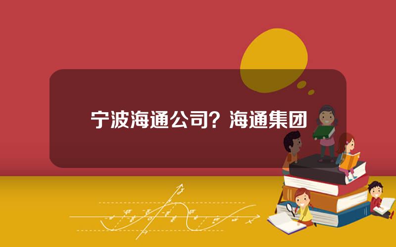 宁波海通公司？海通集团