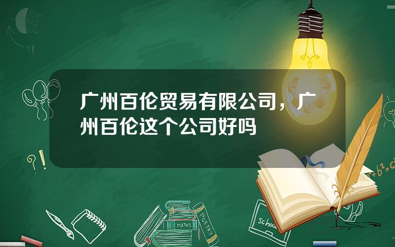广州百伦贸易有限公司，广州百伦这个公司好吗