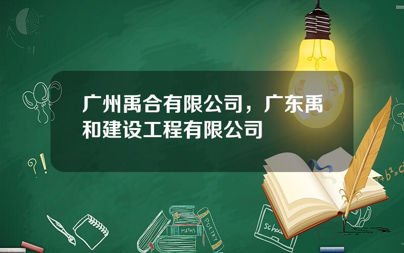广州禹合有限公司，广东禹和建设工程有限公司