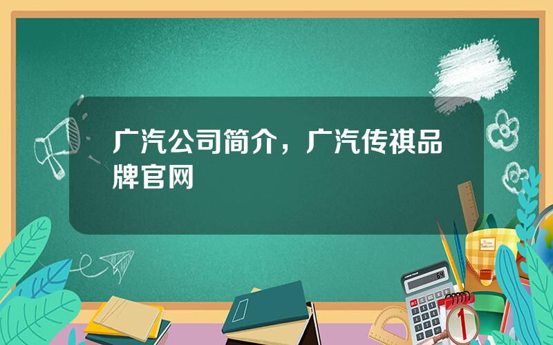 广汽公司简介，广汽传祺品牌官网