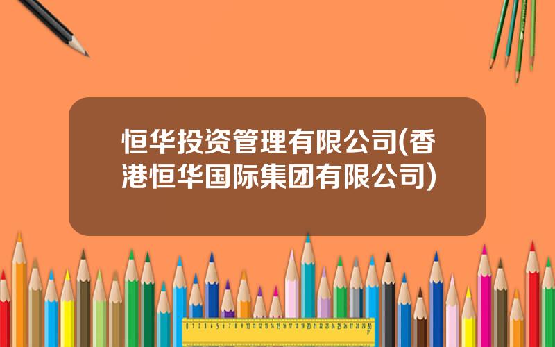 恒华投资管理有限公司(香港恒华国际集团有限公司)