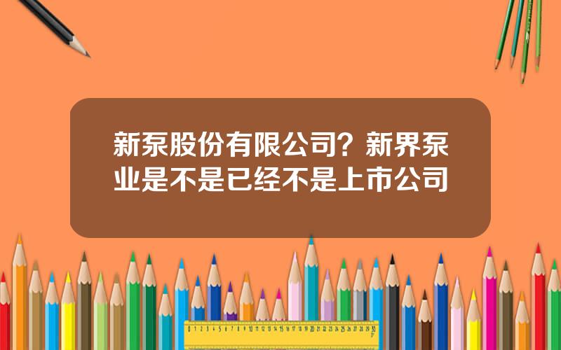 新泵股份有限公司？新界泵业是不是已经不是上市公司