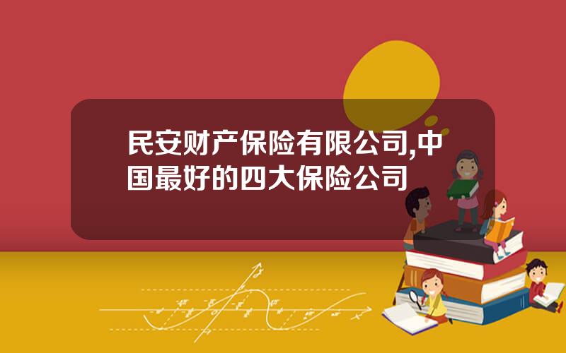民安财产保险有限公司,中国最好的四大保险公司