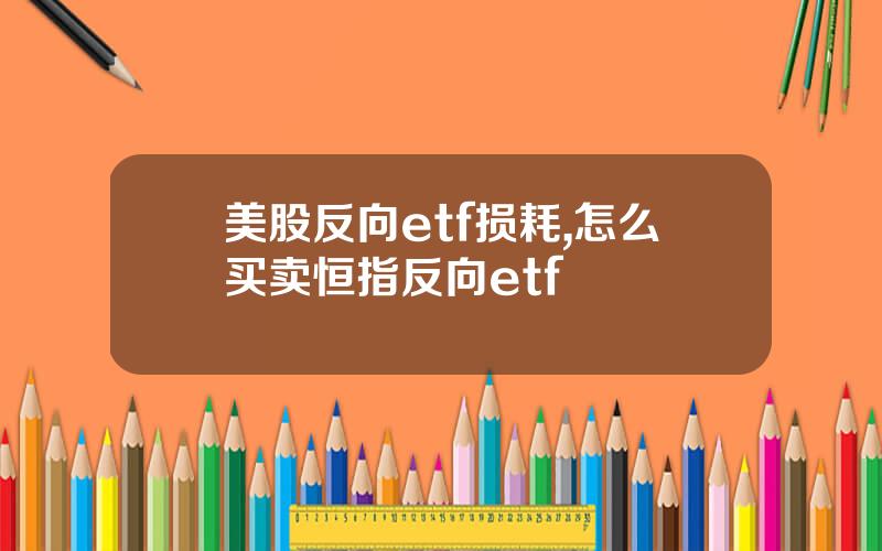 美股反向etf损耗,怎么买卖恒指反向etf