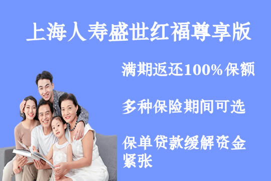 分红加返本!上海人寿盛世红福尊享版怎么样-好不好-值得买吗